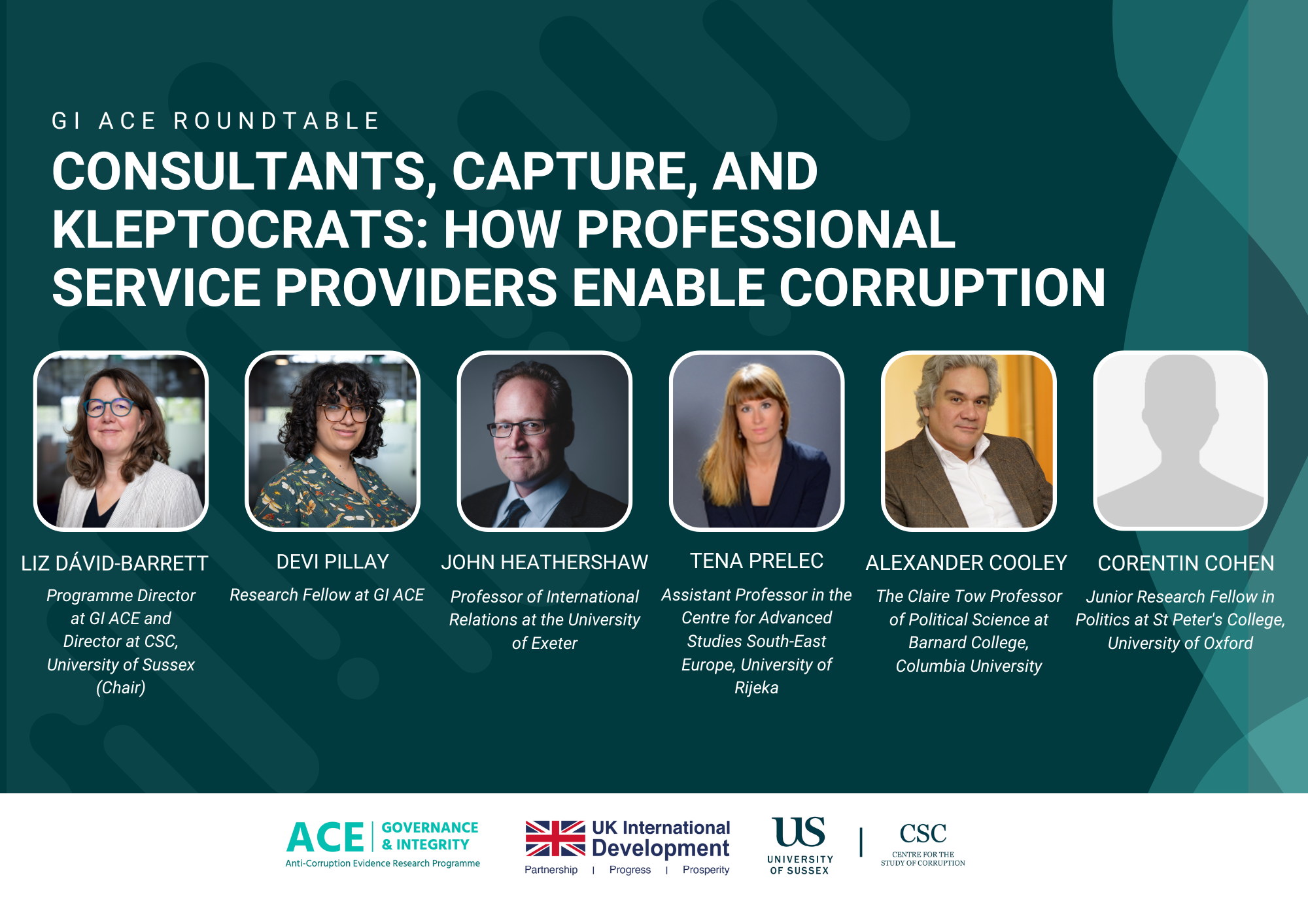 Event graphic for the GI ACE Roundtable titled “Consultants, Capture, and Kleptocrats: How Professional Service Providers Enable Corruption.” Features six participants: Liz Dávid-Barrett (Chair), Devi Pillay, John Heathershaw, Tena Prelec, Alexander Cooley, and Corentin Cohen. Includes headshots of five speakers, with a silhouette placeholder for Corentin Cohen. Logos at the bottom represent GI ACE, UK International Development, University of Sussex, and the Centre for the Study of Corruption.